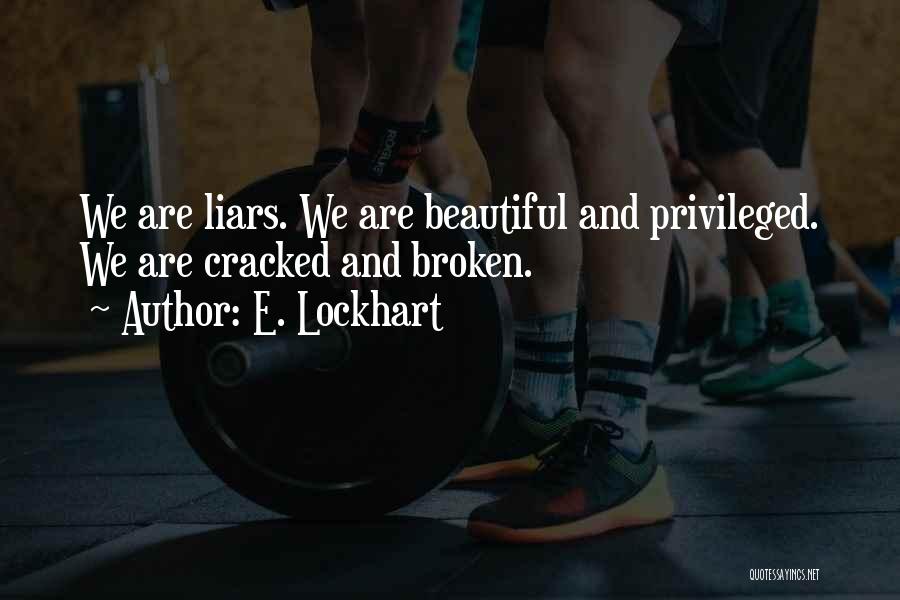 E. Lockhart Quotes: We Are Liars. We Are Beautiful And Privileged. We Are Cracked And Broken.