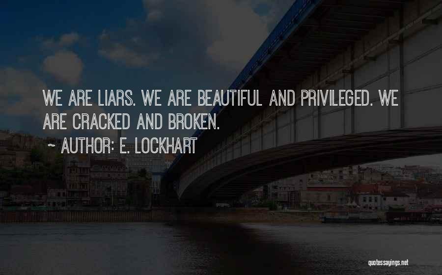E. Lockhart Quotes: We Are Liars. We Are Beautiful And Privileged. We Are Cracked And Broken.