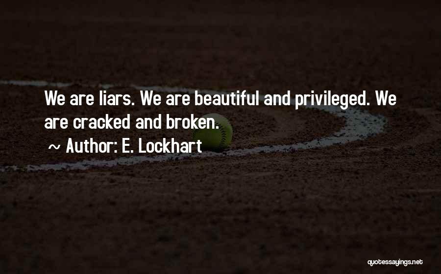 E. Lockhart Quotes: We Are Liars. We Are Beautiful And Privileged. We Are Cracked And Broken.