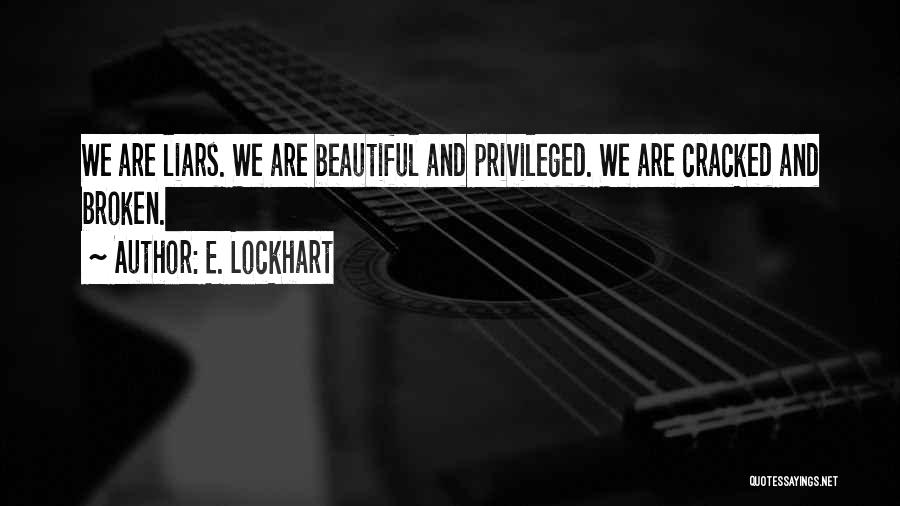 E. Lockhart Quotes: We Are Liars. We Are Beautiful And Privileged. We Are Cracked And Broken.