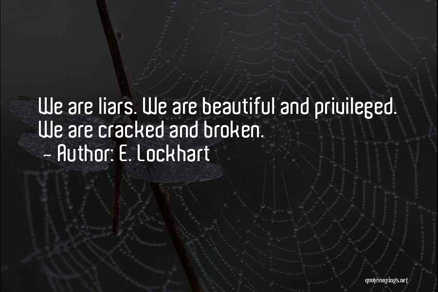 E. Lockhart Quotes: We Are Liars. We Are Beautiful And Privileged. We Are Cracked And Broken.