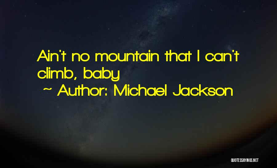 Michael Jackson Quotes: Ain't No Mountain That I Can't Climb, Baby