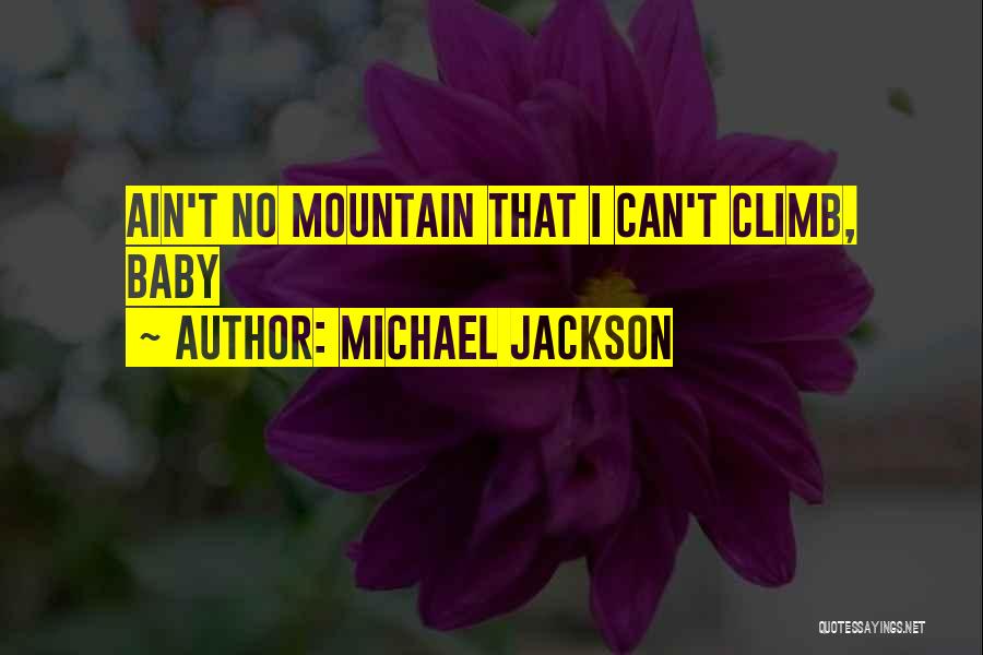 Michael Jackson Quotes: Ain't No Mountain That I Can't Climb, Baby