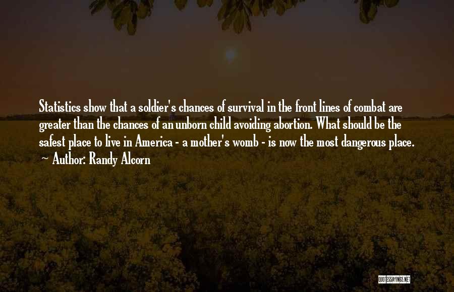 Randy Alcorn Quotes: Statistics Show That A Soldier's Chances Of Survival In The Front Lines Of Combat Are Greater Than The Chances Of