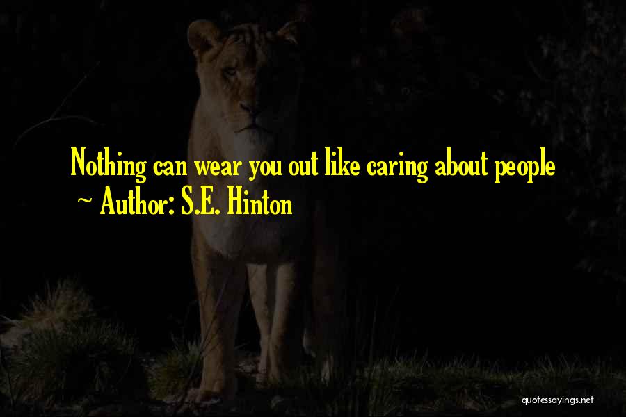 S.E. Hinton Quotes: Nothing Can Wear You Out Like Caring About People