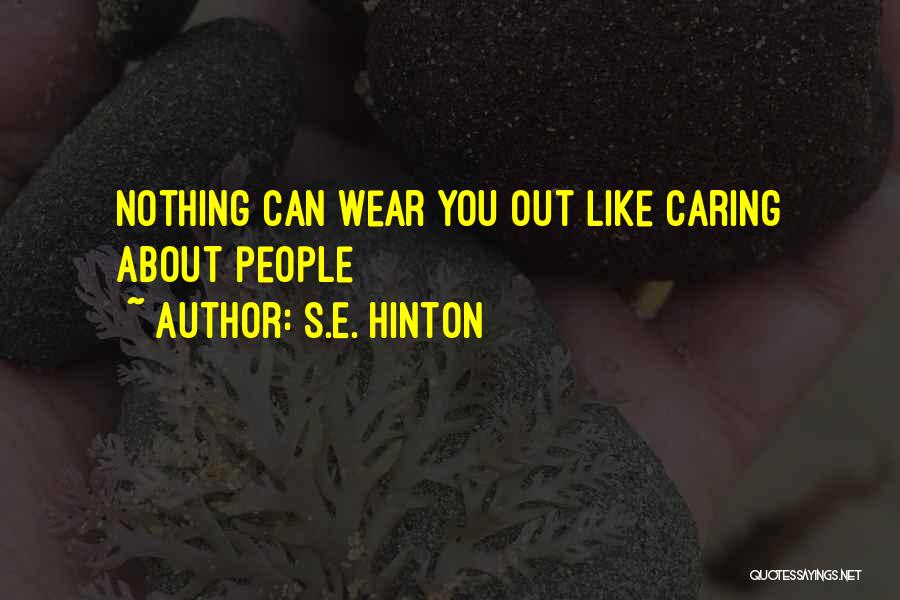 S.E. Hinton Quotes: Nothing Can Wear You Out Like Caring About People