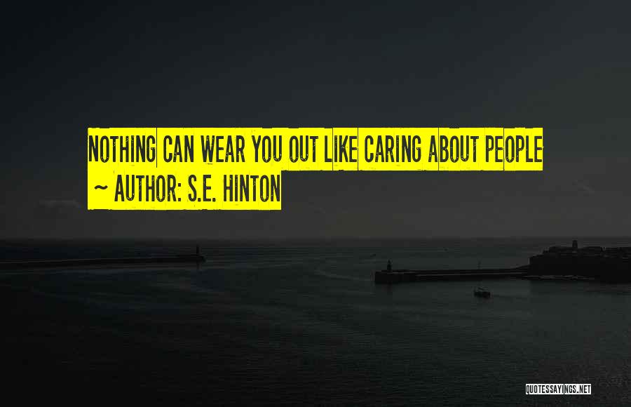 S.E. Hinton Quotes: Nothing Can Wear You Out Like Caring About People