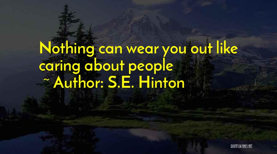 S.E. Hinton Quotes: Nothing Can Wear You Out Like Caring About People