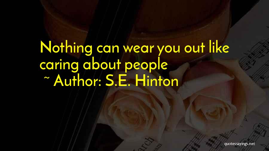 S.E. Hinton Quotes: Nothing Can Wear You Out Like Caring About People