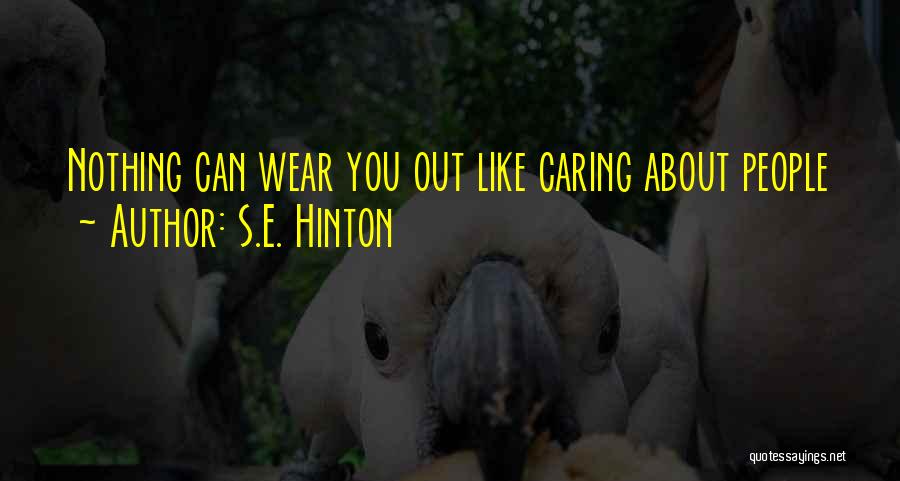 S.E. Hinton Quotes: Nothing Can Wear You Out Like Caring About People