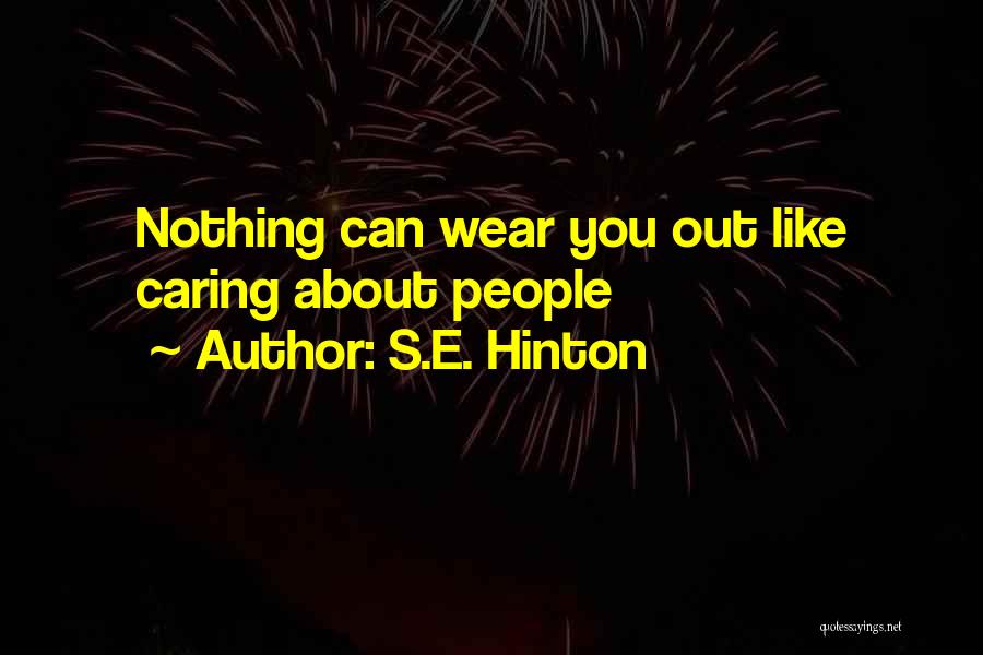 S.E. Hinton Quotes: Nothing Can Wear You Out Like Caring About People