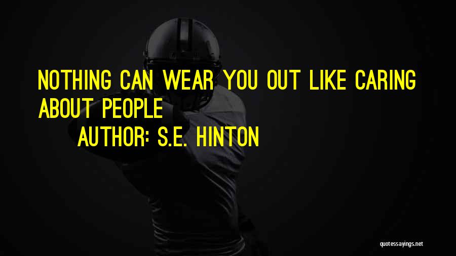 S.E. Hinton Quotes: Nothing Can Wear You Out Like Caring About People