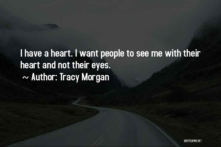 Tracy Morgan Quotes: I Have A Heart. I Want People To See Me With Their Heart And Not Their Eyes.
