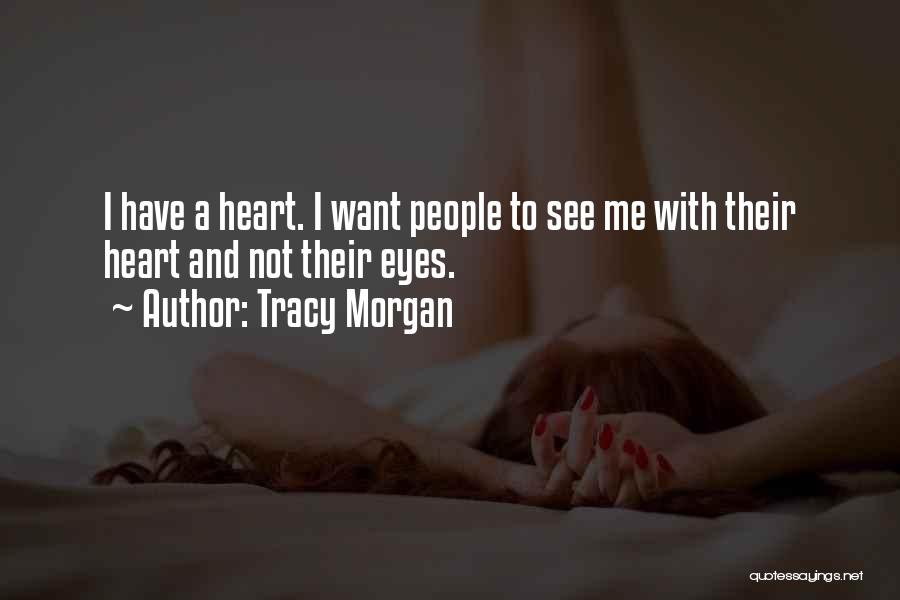 Tracy Morgan Quotes: I Have A Heart. I Want People To See Me With Their Heart And Not Their Eyes.