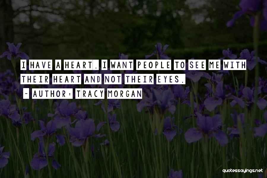 Tracy Morgan Quotes: I Have A Heart. I Want People To See Me With Their Heart And Not Their Eyes.