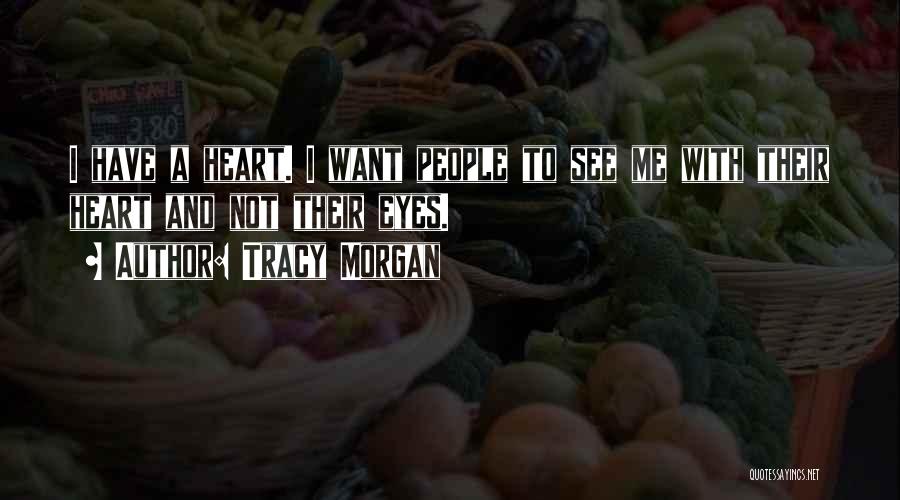 Tracy Morgan Quotes: I Have A Heart. I Want People To See Me With Their Heart And Not Their Eyes.