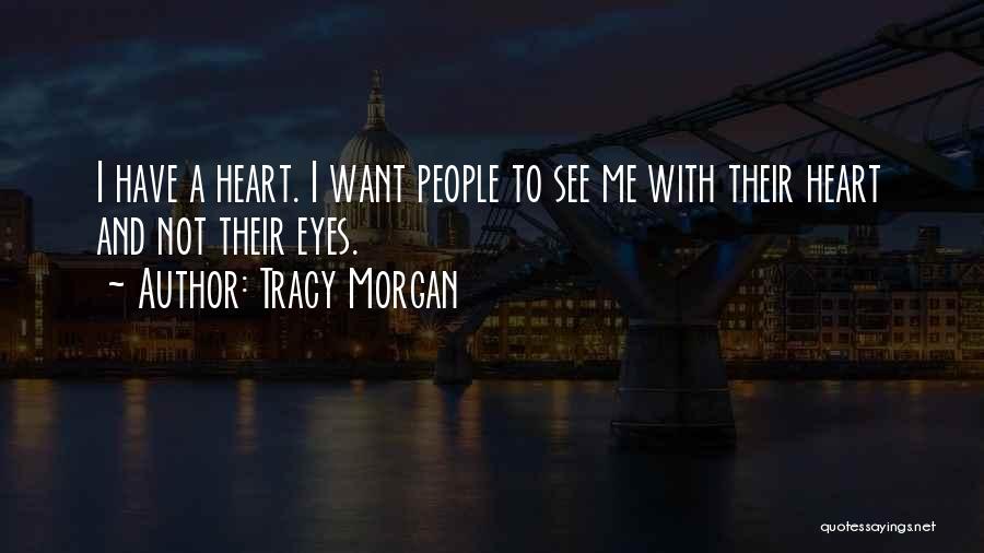 Tracy Morgan Quotes: I Have A Heart. I Want People To See Me With Their Heart And Not Their Eyes.