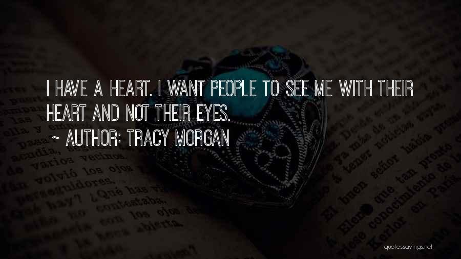 Tracy Morgan Quotes: I Have A Heart. I Want People To See Me With Their Heart And Not Their Eyes.