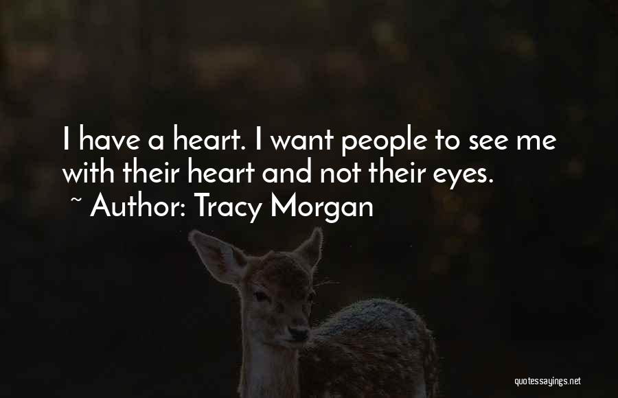 Tracy Morgan Quotes: I Have A Heart. I Want People To See Me With Their Heart And Not Their Eyes.