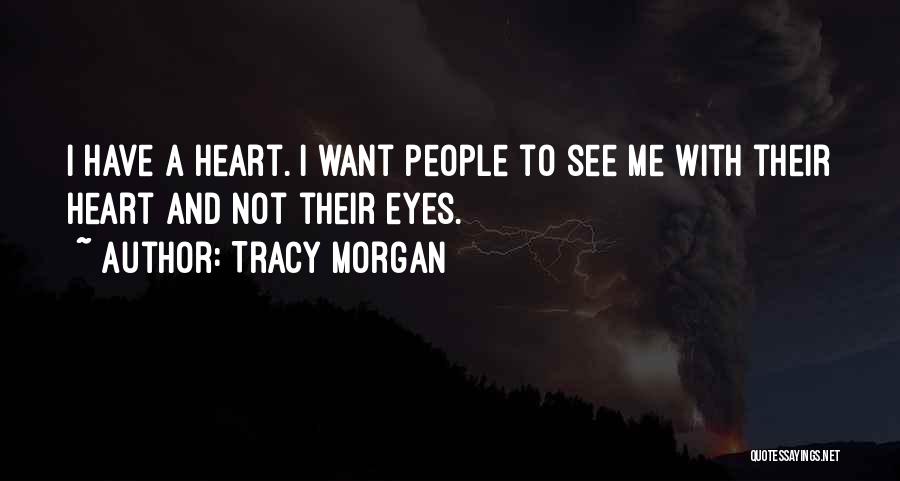 Tracy Morgan Quotes: I Have A Heart. I Want People To See Me With Their Heart And Not Their Eyes.