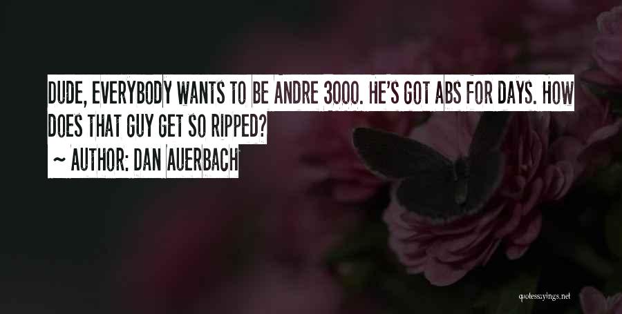 Dan Auerbach Quotes: Dude, Everybody Wants To Be Andre 3000. He's Got Abs For Days. How Does That Guy Get So Ripped?