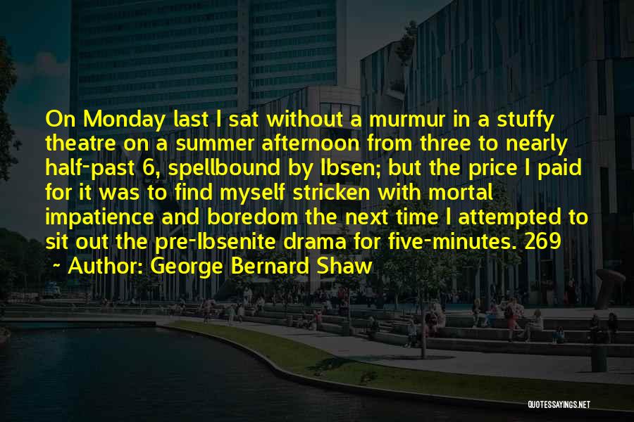 George Bernard Shaw Quotes: On Monday Last I Sat Without A Murmur In A Stuffy Theatre On A Summer Afternoon From Three To Nearly