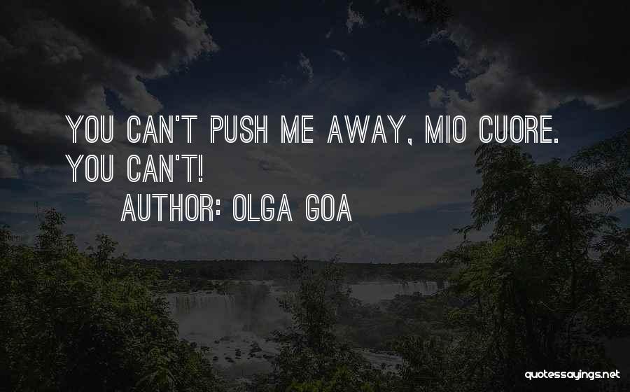 Olga Goa Quotes: You Can't Push Me Away, Mio Cuore. You Can't!