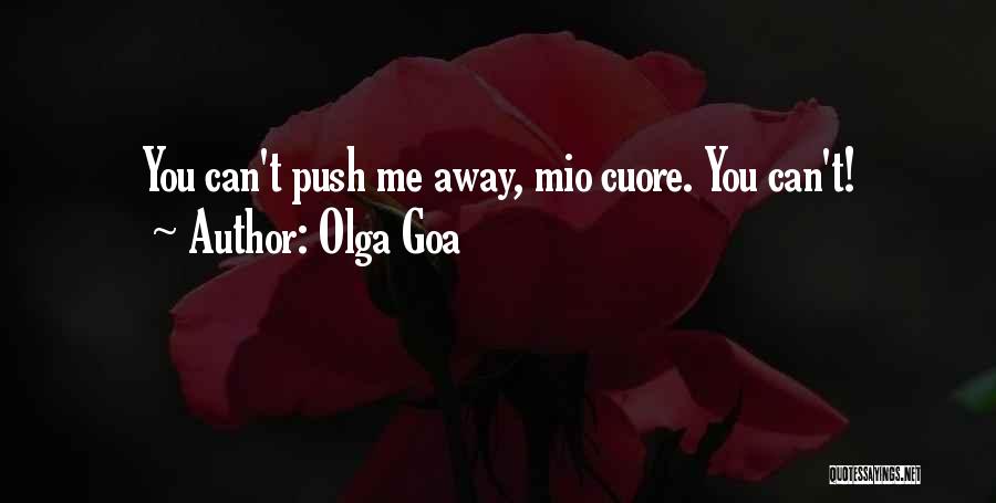 Olga Goa Quotes: You Can't Push Me Away, Mio Cuore. You Can't!