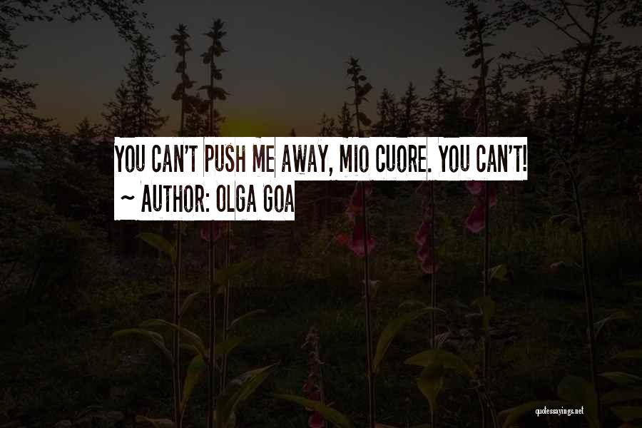 Olga Goa Quotes: You Can't Push Me Away, Mio Cuore. You Can't!