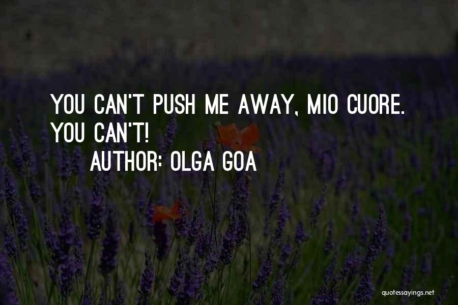 Olga Goa Quotes: You Can't Push Me Away, Mio Cuore. You Can't!