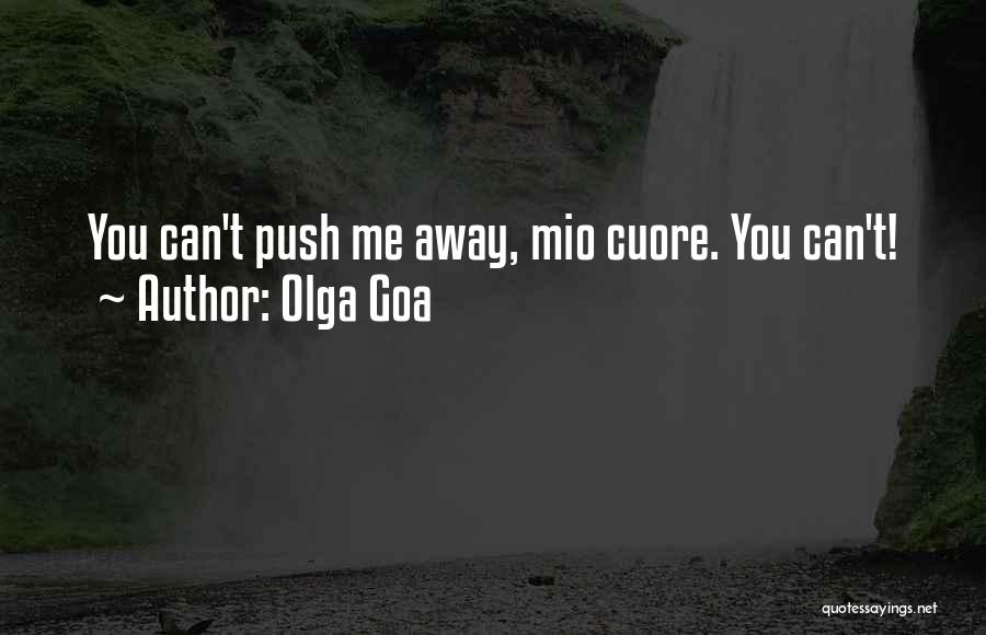Olga Goa Quotes: You Can't Push Me Away, Mio Cuore. You Can't!