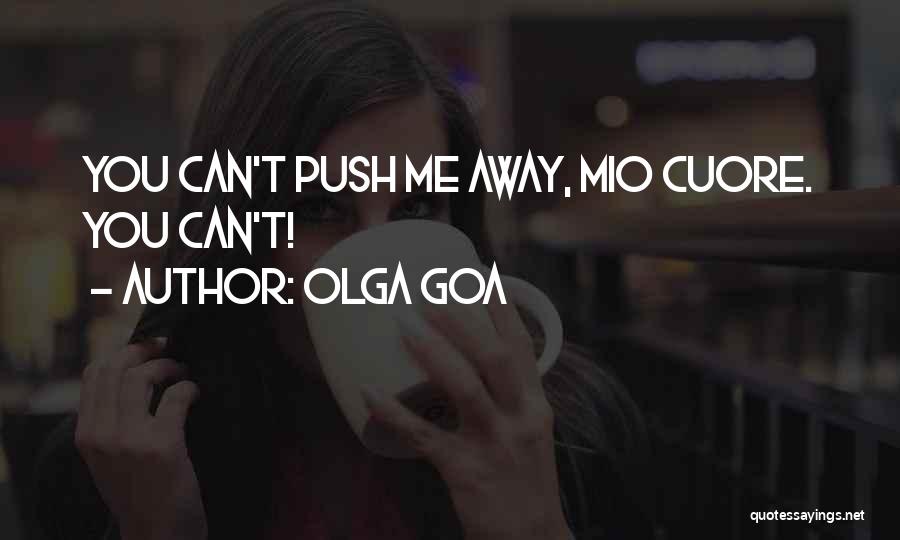 Olga Goa Quotes: You Can't Push Me Away, Mio Cuore. You Can't!