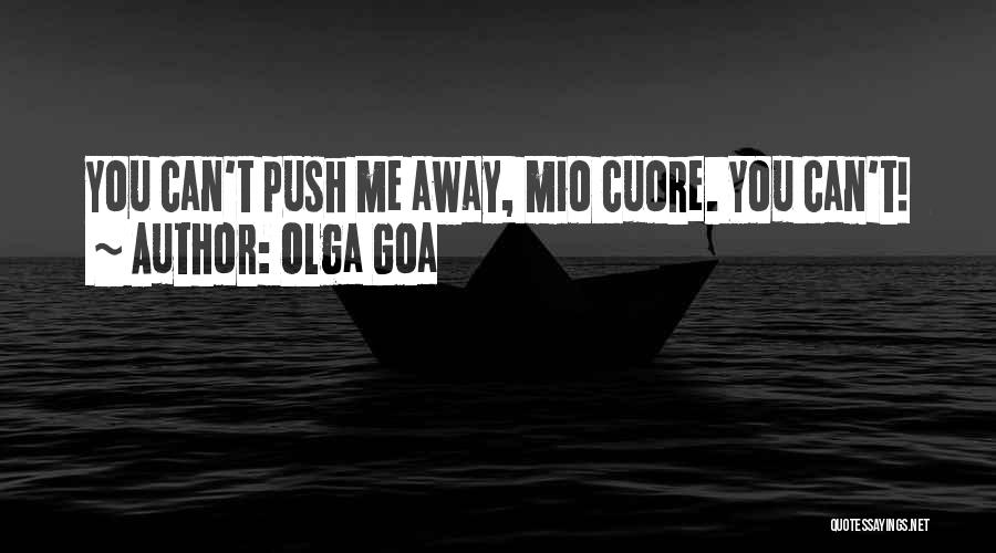 Olga Goa Quotes: You Can't Push Me Away, Mio Cuore. You Can't!