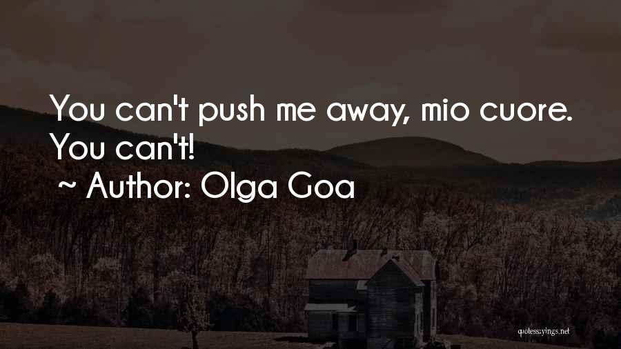 Olga Goa Quotes: You Can't Push Me Away, Mio Cuore. You Can't!