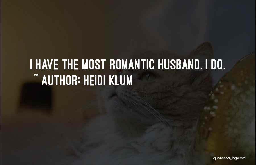 Heidi Klum Quotes: I Have The Most Romantic Husband. I Do.