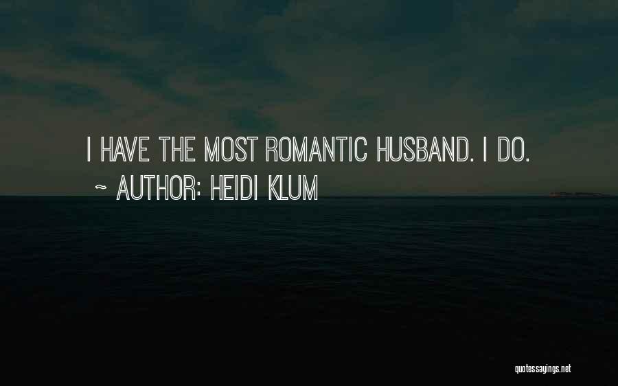 Heidi Klum Quotes: I Have The Most Romantic Husband. I Do.