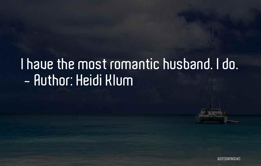 Heidi Klum Quotes: I Have The Most Romantic Husband. I Do.