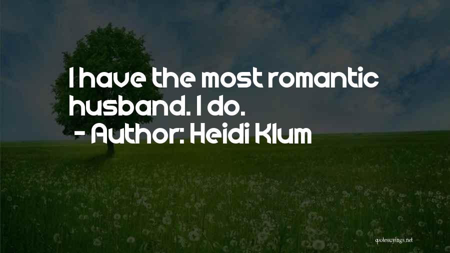 Heidi Klum Quotes: I Have The Most Romantic Husband. I Do.