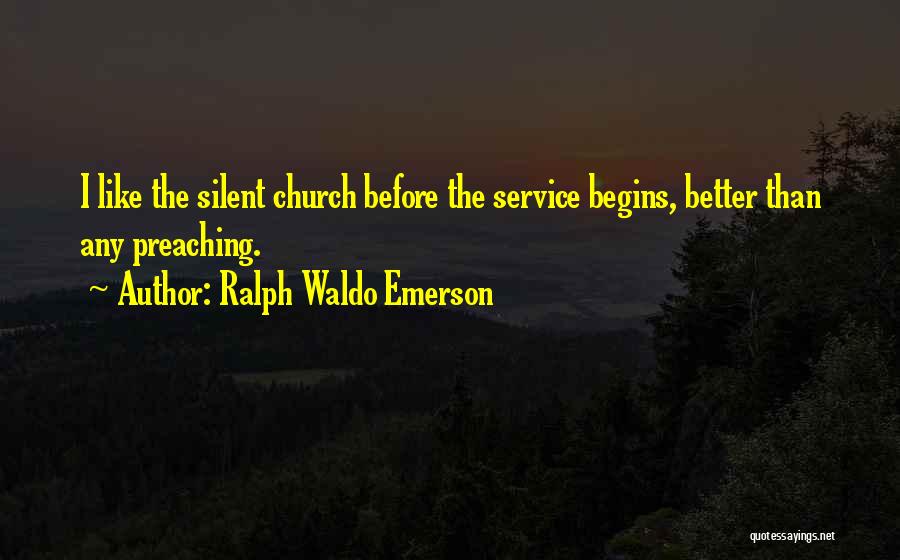 Ralph Waldo Emerson Quotes: I Like The Silent Church Before The Service Begins, Better Than Any Preaching.