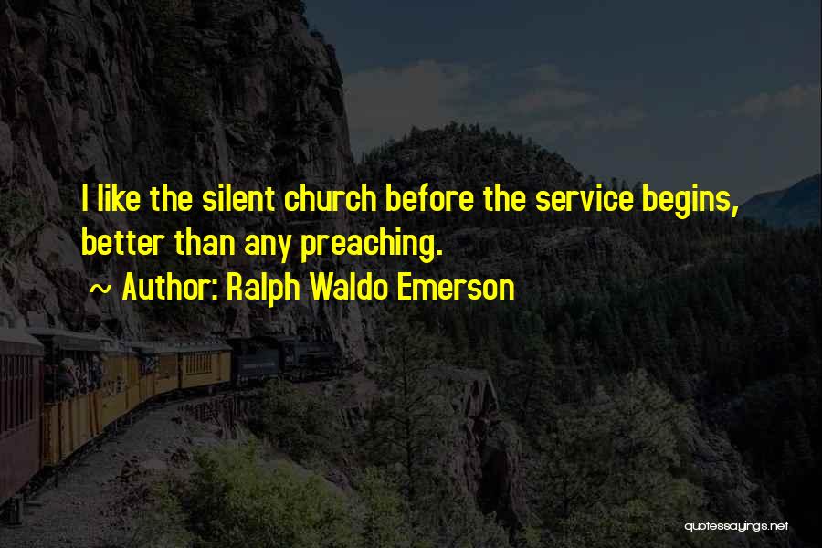 Ralph Waldo Emerson Quotes: I Like The Silent Church Before The Service Begins, Better Than Any Preaching.