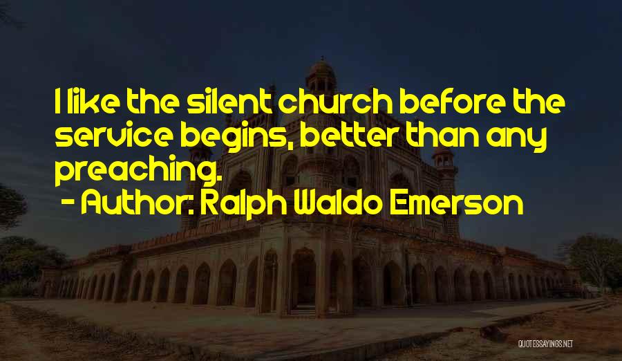 Ralph Waldo Emerson Quotes: I Like The Silent Church Before The Service Begins, Better Than Any Preaching.