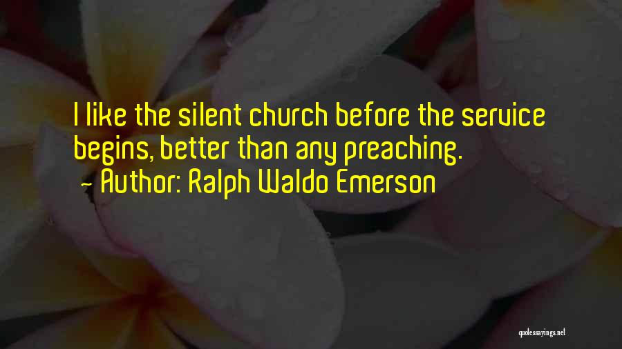 Ralph Waldo Emerson Quotes: I Like The Silent Church Before The Service Begins, Better Than Any Preaching.