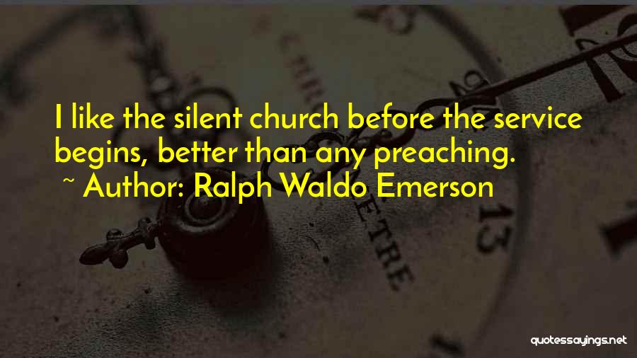 Ralph Waldo Emerson Quotes: I Like The Silent Church Before The Service Begins, Better Than Any Preaching.
