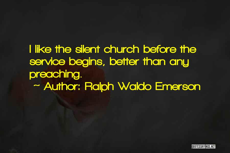 Ralph Waldo Emerson Quotes: I Like The Silent Church Before The Service Begins, Better Than Any Preaching.