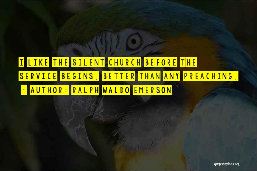 Ralph Waldo Emerson Quotes: I Like The Silent Church Before The Service Begins, Better Than Any Preaching.