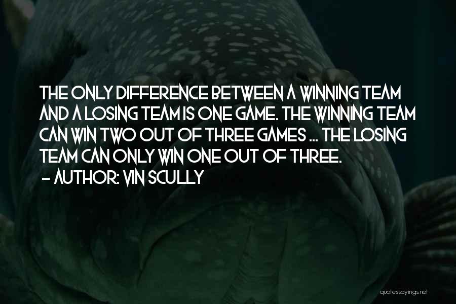 Vin Scully Quotes: The Only Difference Between A Winning Team And A Losing Team Is One Game. The Winning Team Can Win Two