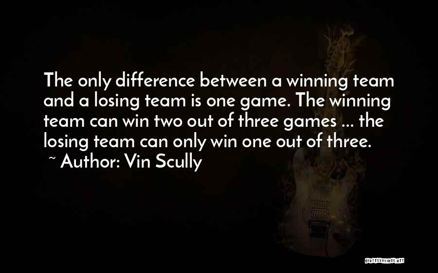 Vin Scully Quotes: The Only Difference Between A Winning Team And A Losing Team Is One Game. The Winning Team Can Win Two