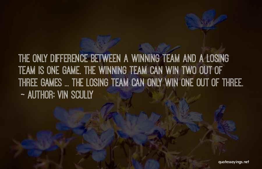 Vin Scully Quotes: The Only Difference Between A Winning Team And A Losing Team Is One Game. The Winning Team Can Win Two