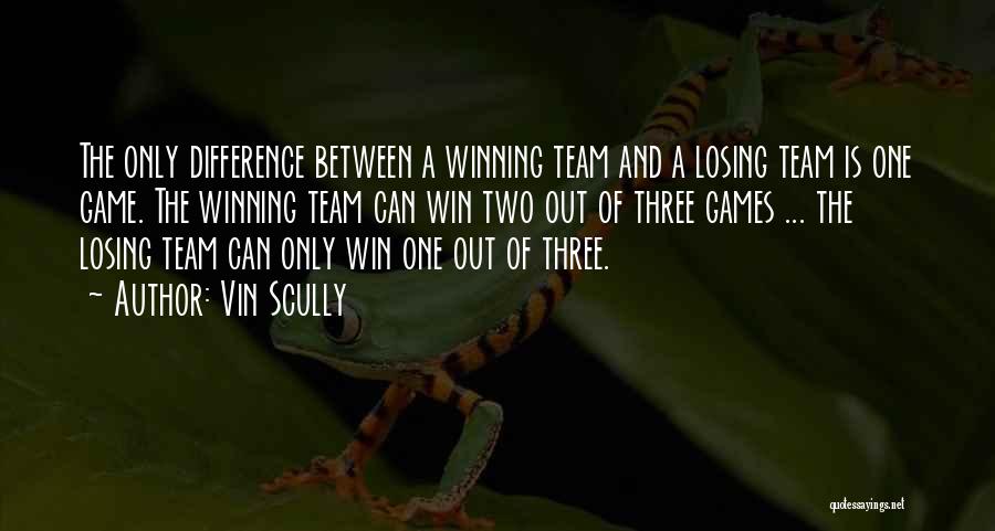 Vin Scully Quotes: The Only Difference Between A Winning Team And A Losing Team Is One Game. The Winning Team Can Win Two