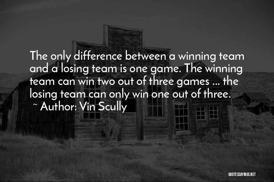 Vin Scully Quotes: The Only Difference Between A Winning Team And A Losing Team Is One Game. The Winning Team Can Win Two